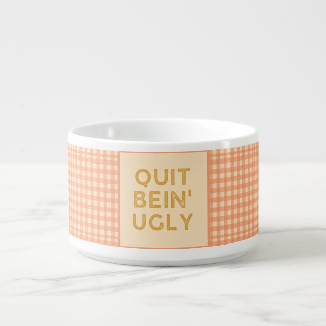 Quit Bein' Ugly Country Slang Chili Bowl (Center)