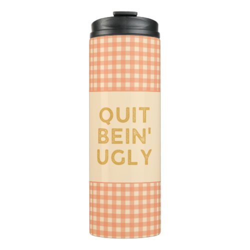 Quit Bein Ugly Country Slang Chili Thermal Tumbler