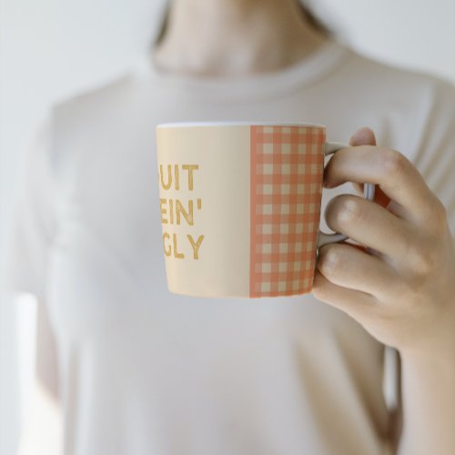 Quit Bein Ugly Country Slang Coffee Mug