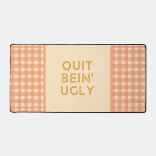 Quit Bein Ugly Country Slang Desk Mat