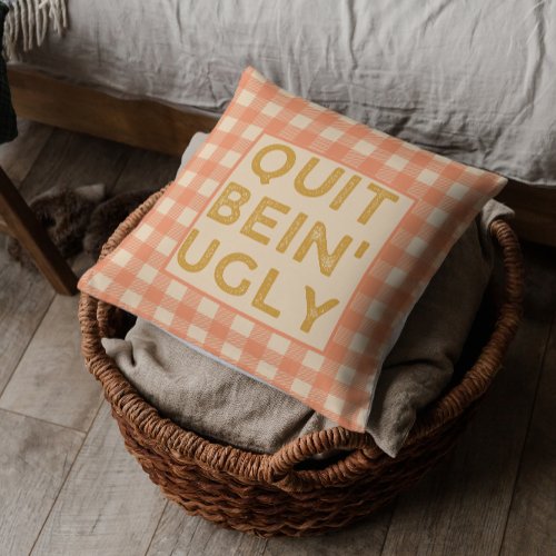 Quit Bein Ugly Country Slang Throw Pillow
