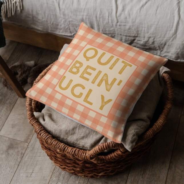 Quit Bein' Ugly Country Slang Throw Pillow (Creator Uploaded)
