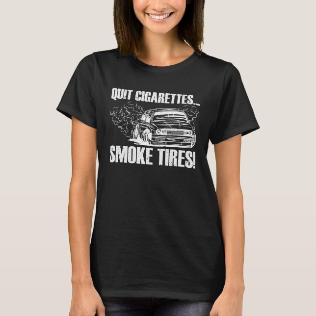 Quit Cigarettes Smoke Tires  Car Enthusiast T-Shirt (Front)