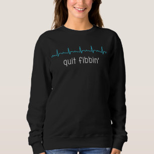 Quit Fibbin' Medical Heart Rhythm 1 Sweatshirt