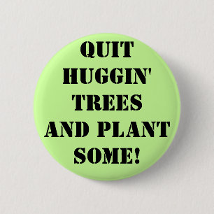 qUIT hUGGIN' tREES aND pLANT sOME! Pinback Button