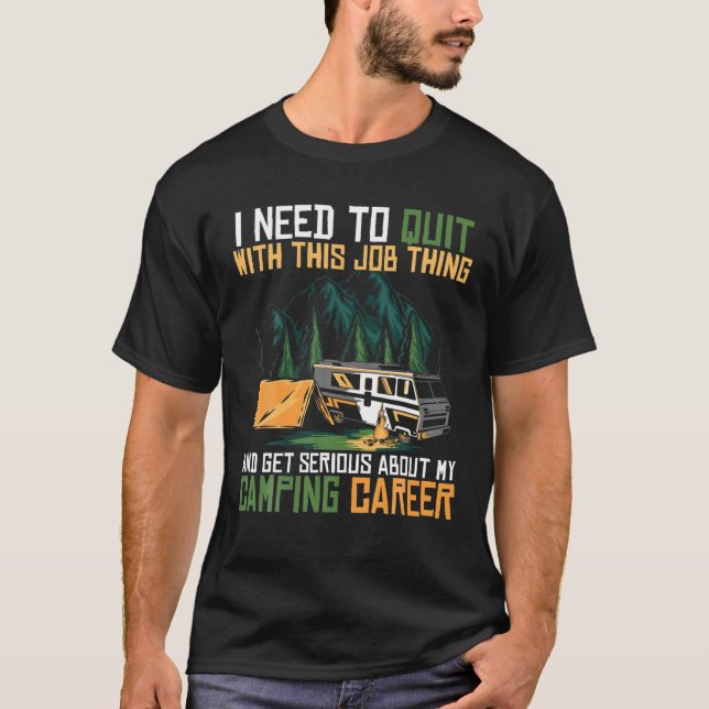 Quit Job And Get Serious In Camping Career Campers T-Shirt (Front)
