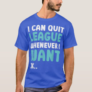 Quit League Whenever I Want Funny Video Game T-Shi T-Shirt
