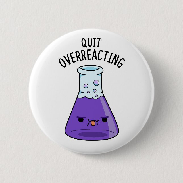 Quit Over-Reacting Funny Chemistry Pun  Button (Front)