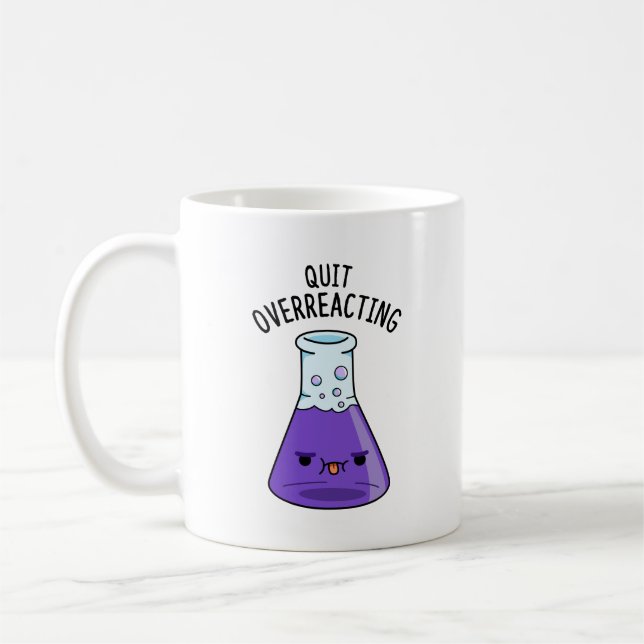 Quit Over-Reacting Funny Chemistry Pun  Coffee Mug (Left)
