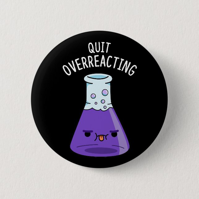 Quit Over-Reacting Funny Chemistry Pun Dark BG Button (Front)
