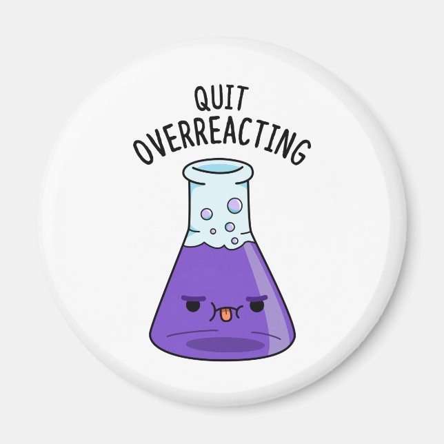 Quit Over-Reacting Funny Chemistry Pun  Magnet (Front)