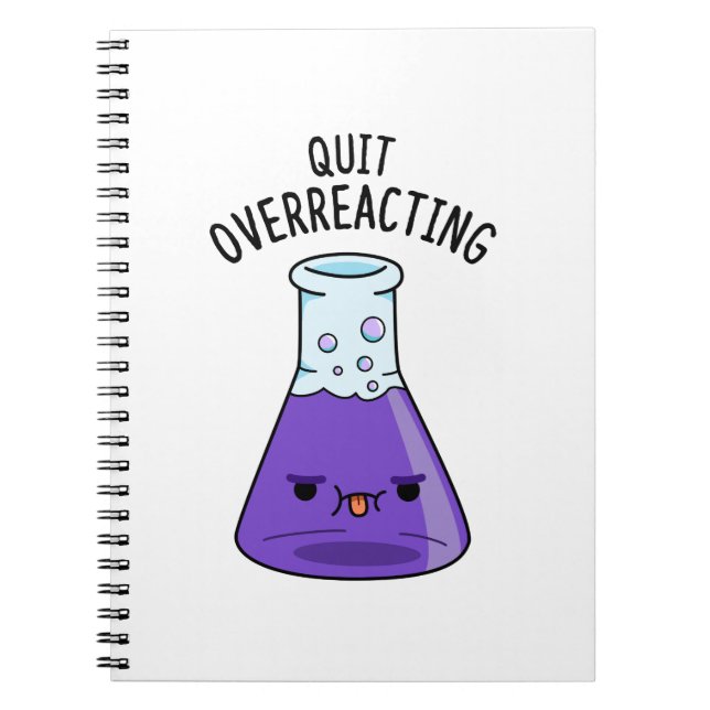 Quit Over-Reacting Funny Chemistry Pun  Notebook (Front)