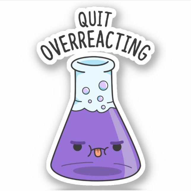 Quit Over-Reacting Funny Chemistry Pun  Sticker (Front)