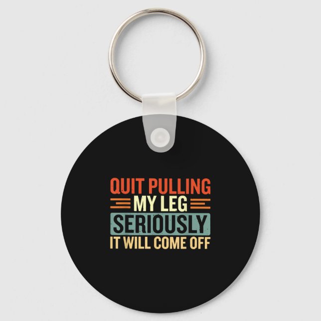 Quit Pulling My Leg Seriously It Will Come Off  Keychain (Front)