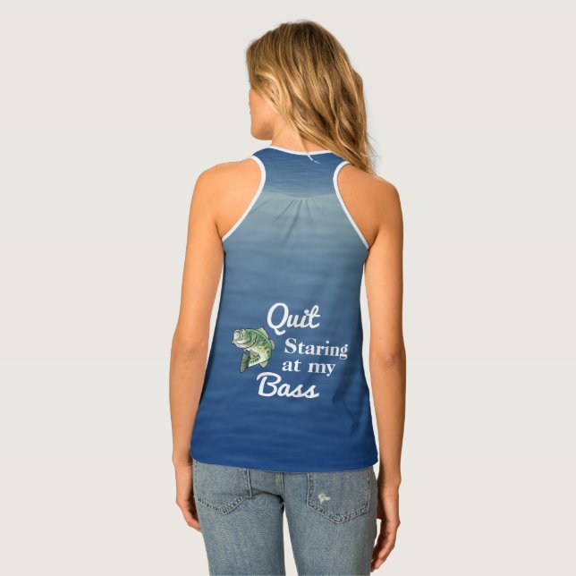 Quit Staring at My Bass Funny Fishing Tank Top (Back Full)