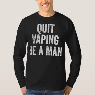 Quit Vaping Be a Man Funny Stop Vaping T-Shirt