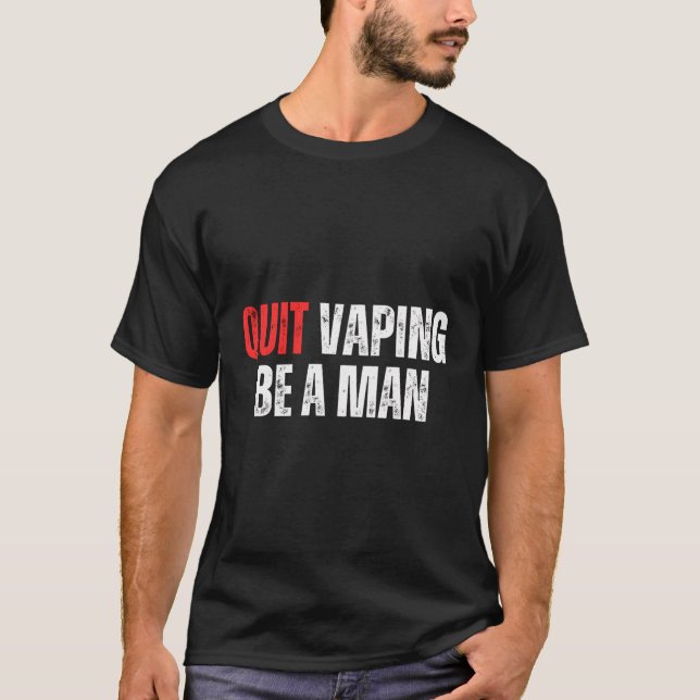 Quit Vaping Be A Man T-Shirt (Front)