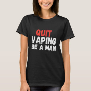 Quit Vaping Be A Man T-Shirt