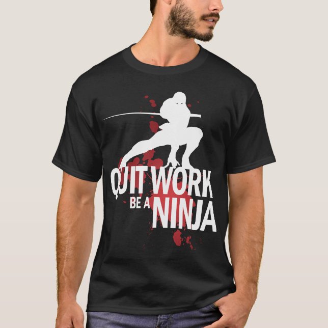 Quit Work, Be A Ninja! T-Shirt (Front)