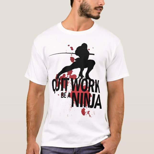 Quit Work, Be A Ninja! T-Shirt (Front)
