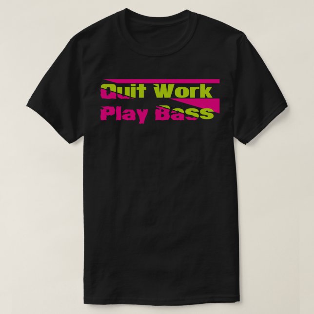 Quit work Play Bass T-Shirt (Design Front)