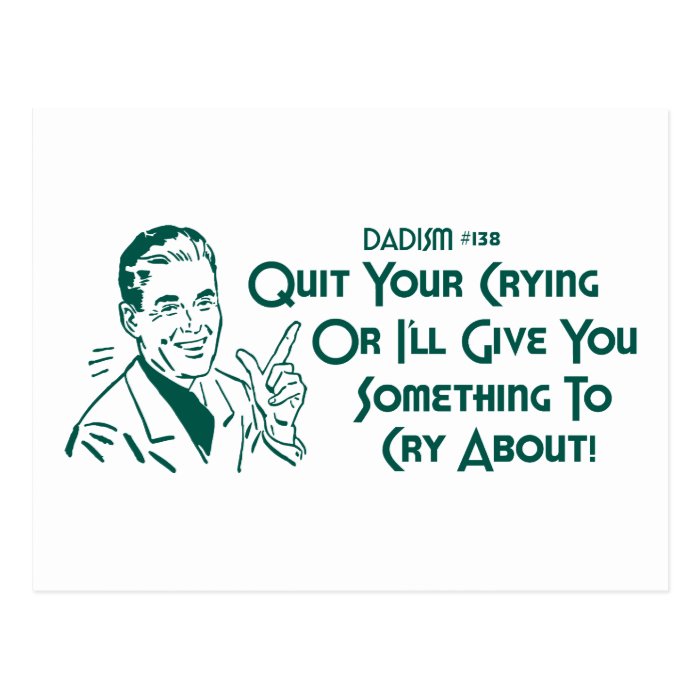 Quit Your Crying Or I'll Give You Something To Cry Postcard