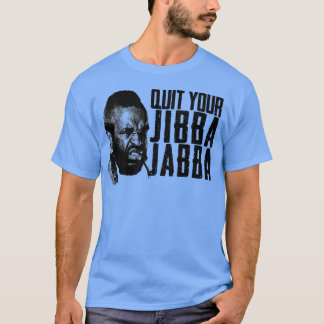 Quit Your Jibba Jabba T-Shirt