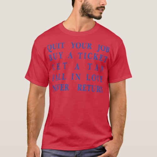 Quit your job Buy a ticket Get a tan Fall in love  T_Shirt