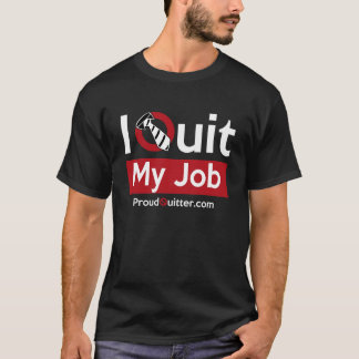 Quit Your Job? Wear It Proudly! (Dark) T-Shirt