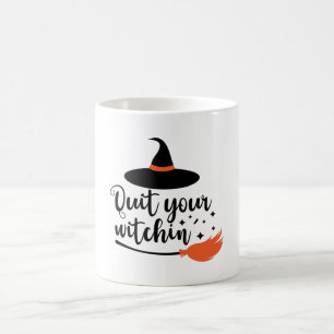 Quit Your Witchin' Funny Halloween Quote Coffee Mug