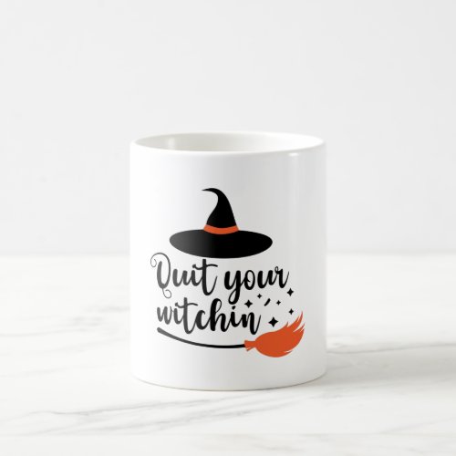 Quit Your Witchin Funny Halloween Quote Coffee Mug