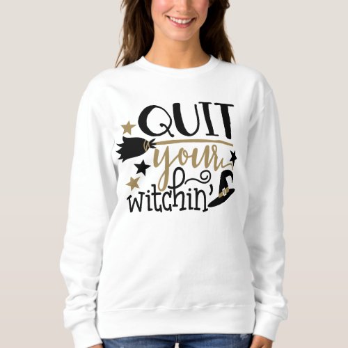 Quit your witchin womens Halloween word art Sweatshirt