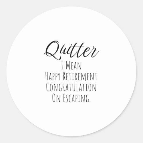 Quitter _ Funny Retirement gift for man and woman  Classic Round Sticker
