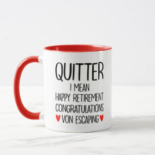 Quitter i mean happy retirement congratulations... mug