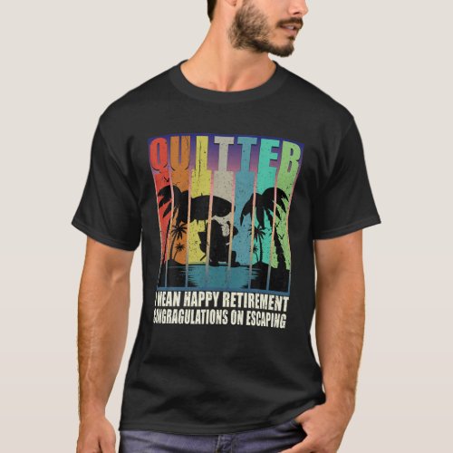 Quitter I Mean Happy Retirement Funny 2022 Retired T_Shirt