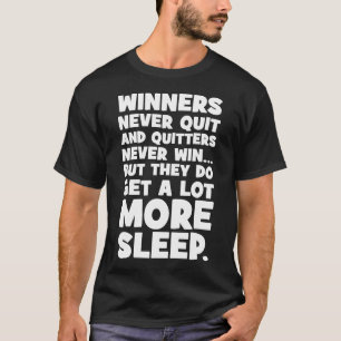 Quitters Never Win But They Get More Sleep - Funny T-Shirt