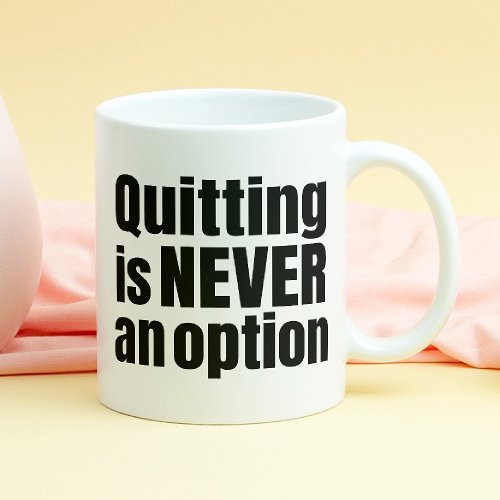 Quitting Is Never An Option Coffee Mug