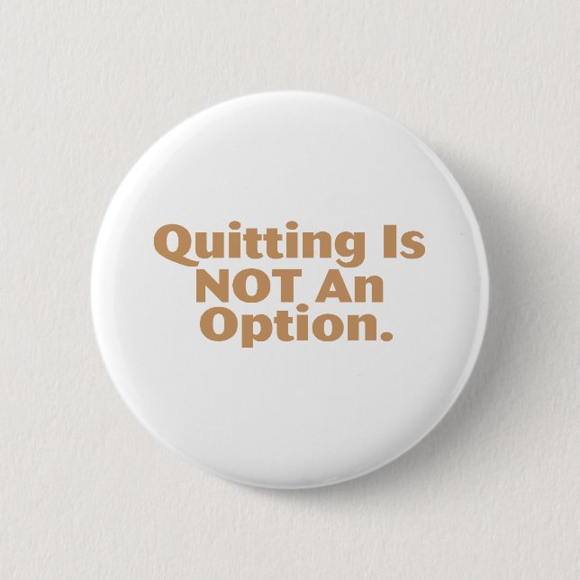 Quitting Is Not An Option Button (Front)