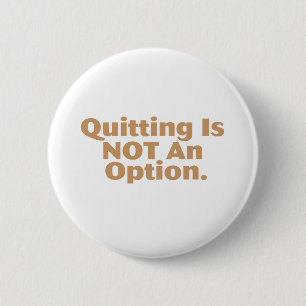 Quitting Is Not An Option Button