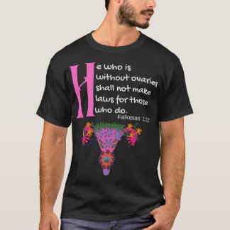 _quot_He Who Is Without Ovaries Shall Not Make Law T-Shirt