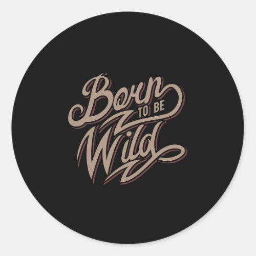 Quote _ Born To Be Wild _ dark Classic Round Sticker