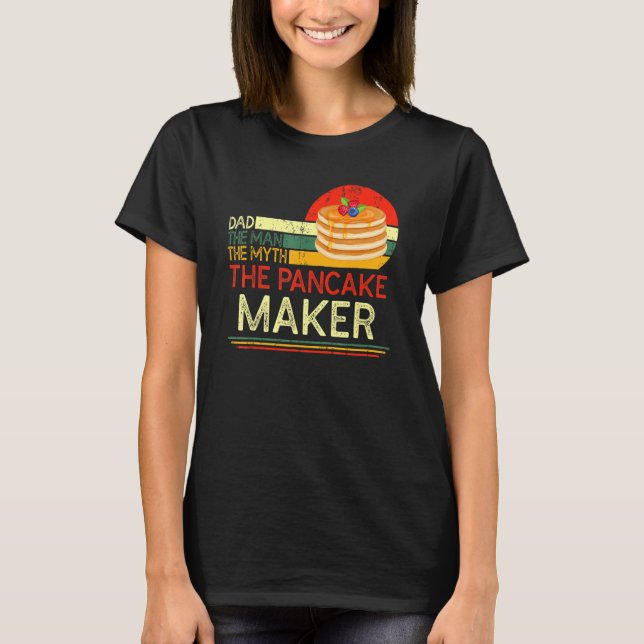 Quote Dad Man The Myth The Pancake Maker T-Shirt (Front)