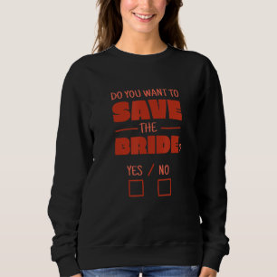 Quote Do You Want To Save The Bride Yes Or No Bach Sweatshirt