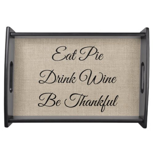 Quote Eat Pie Drink Wine Be Thankful Thanksgiving Serving Tray