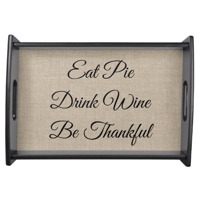 Quote Eat Pie Drink Wine Be Thankful Thanksgiving Serving Tray (Front)
