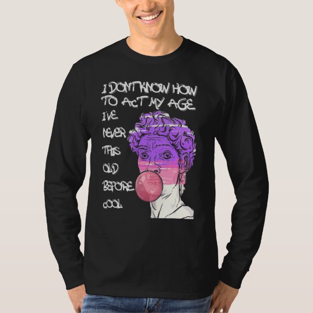 Quote I Don't Know How To Act My Age T-Shirt (Front)