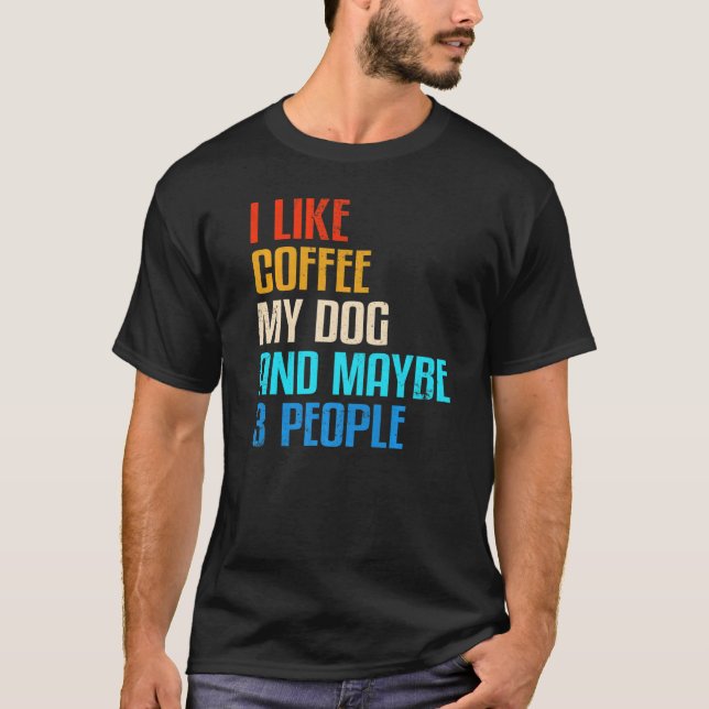 Quote I Like Coffee My Dog And Maybe 3 People T-Shirt (Front)