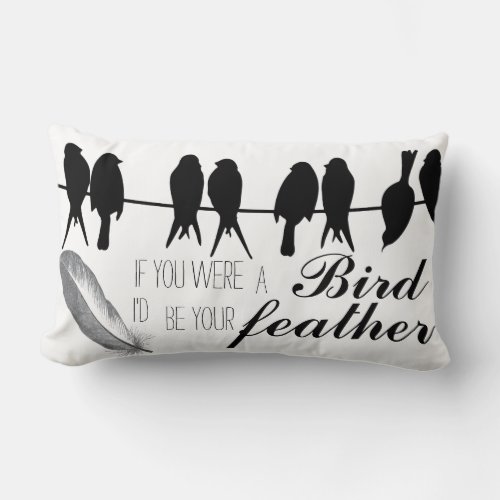QUOTE_ If you were the Bird Id be your Feather Lumbar Pillow