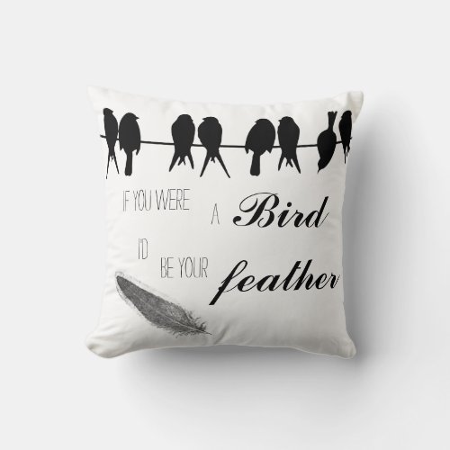 QUOTE_ If you were the Bird Id be your Feather Throw Pillow