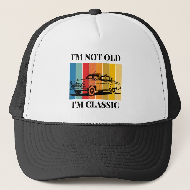 Quote Im Not Old Im Classic For Car Trucker Hat (Front)